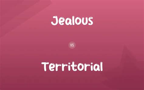 difference between jealous and territorial|difference between possessive and territorial.